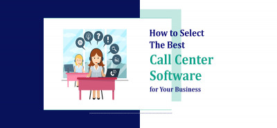 How To Select The Best Call Center Software For Your Business